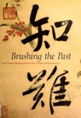 Cover of Brushing the past - later Chinese calligraphy from the gift of Robert Hatfield Ellsworth Joseph Chang, Thomas Lawton, Stephen D. Allee.