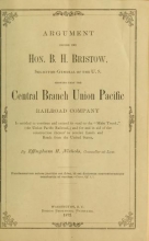 Cover of Argument before the Hon. B. H. Bristow, solicitor-general of the U.S. showing that the Central branch Union Pacific railroad company is entitled to continue and extend its road to the 'Main Trunk,'
