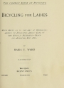 Cover of Bicycling for ladies : with hints as to the art of wheeling, advice to beginners, dress, care of the bicycle, mechanics, training, exercise, etc., etc