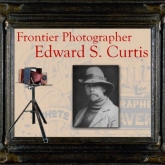 Frontier Photographer- Edward S. Curtis